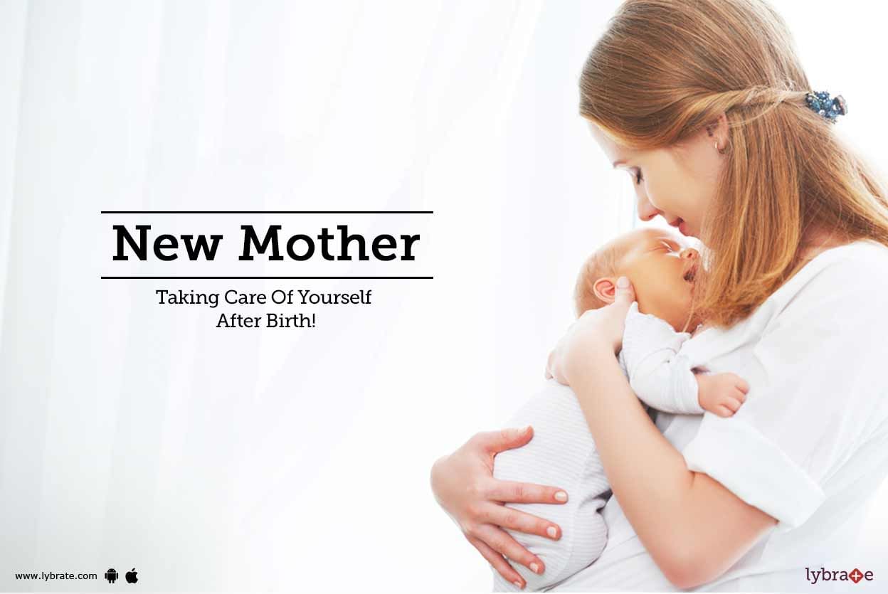 New Mother - Taking Care Of Yourself After Birth!