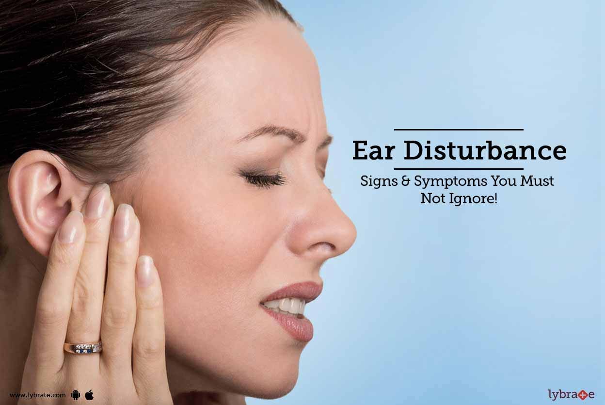 Ear Disturbance - Signs & Symptoms You Must Not Ignore!
