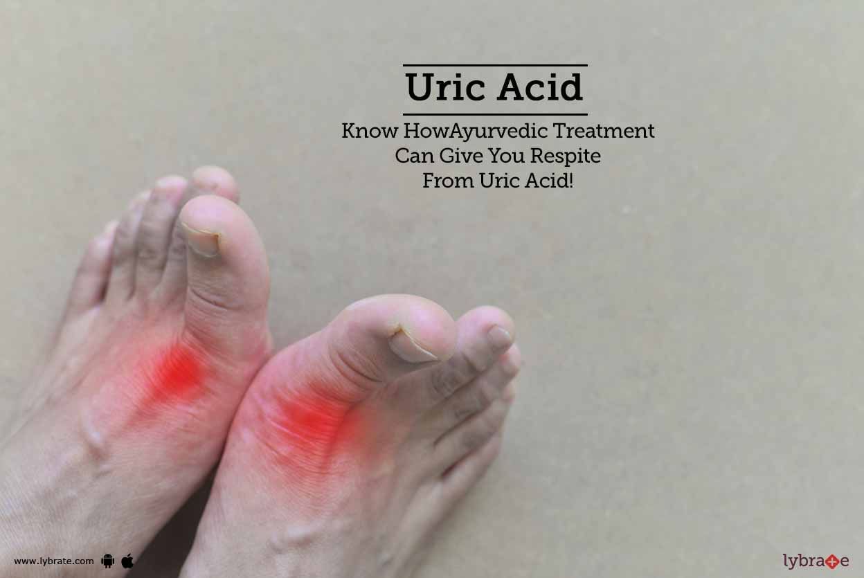 Uric Acid - Know How Ayurvedic Treatment Can Give You Respite From Uric Acid!