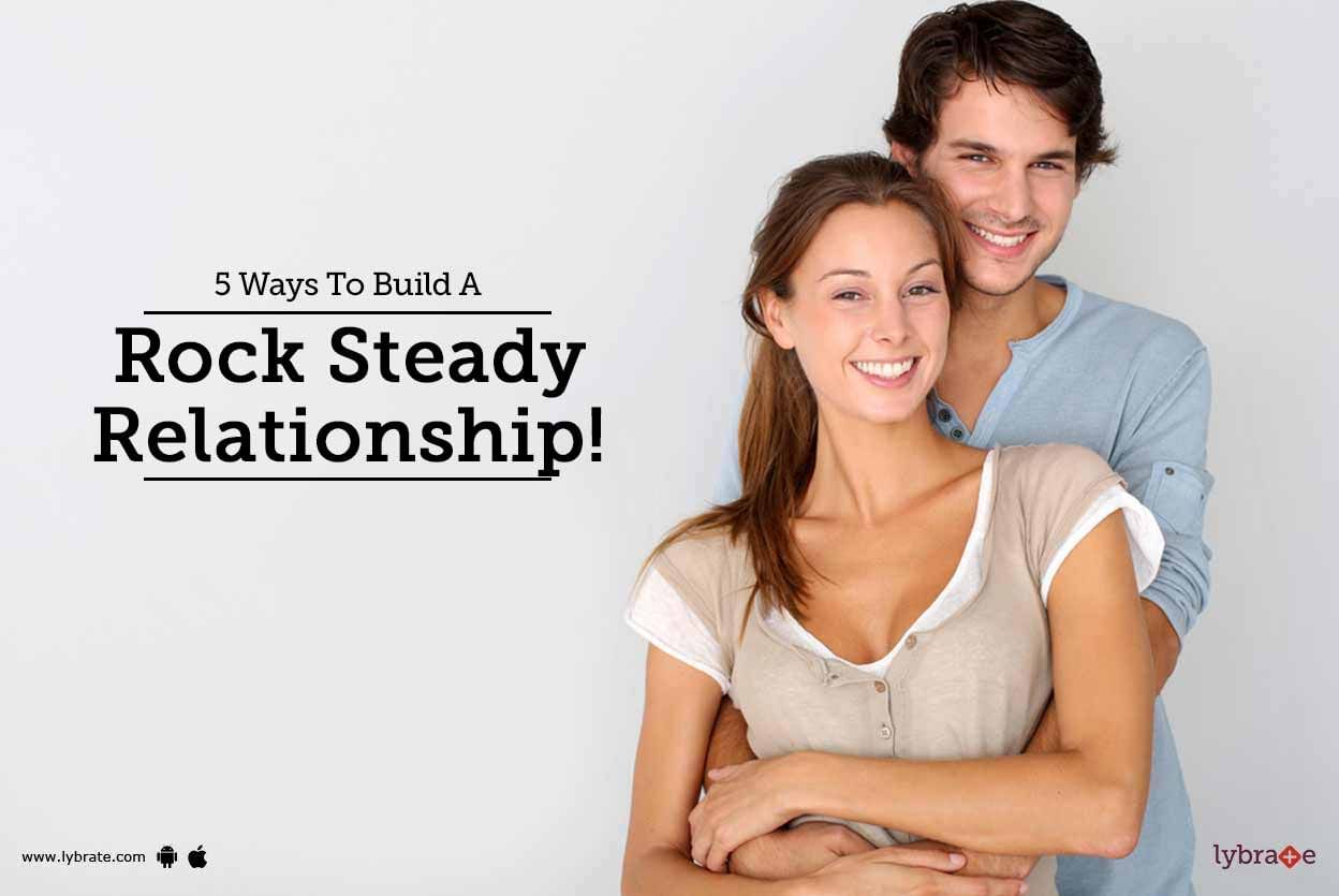 5 Ways To Build A Rock Steady Relationship!