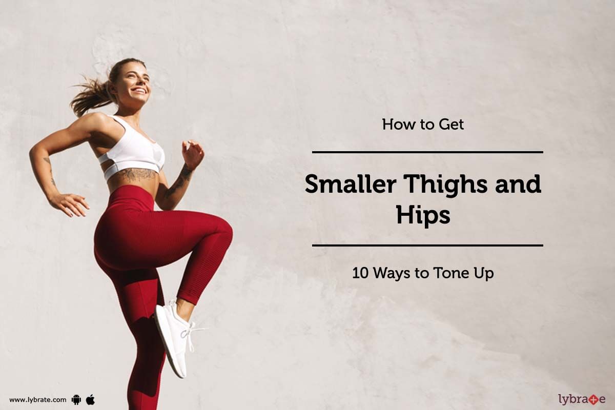 How to Get Smaller Thighs and Hips: 10 Ways to Tone Up