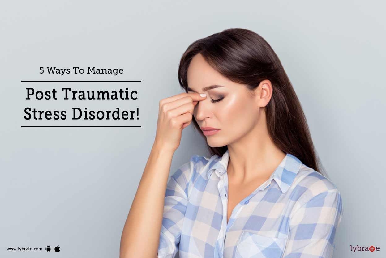 5 Ways To Manage Post Traumatic Stress Disorder!