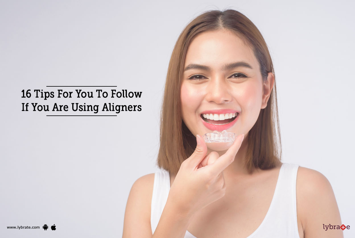 16 Tips For You To Follow If You Are Using Aligners
