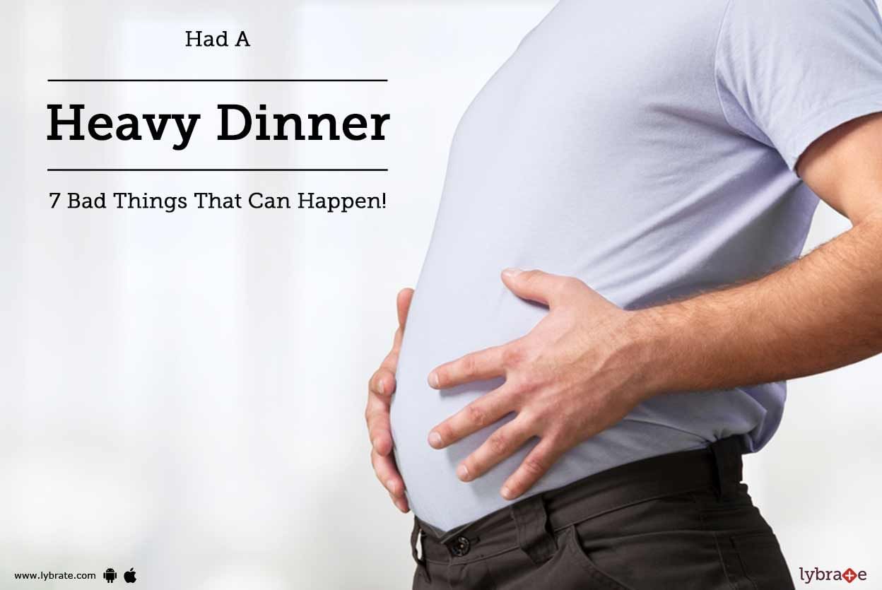 Had A Heavy Dinner - 7 Bad Things That Can Happen!