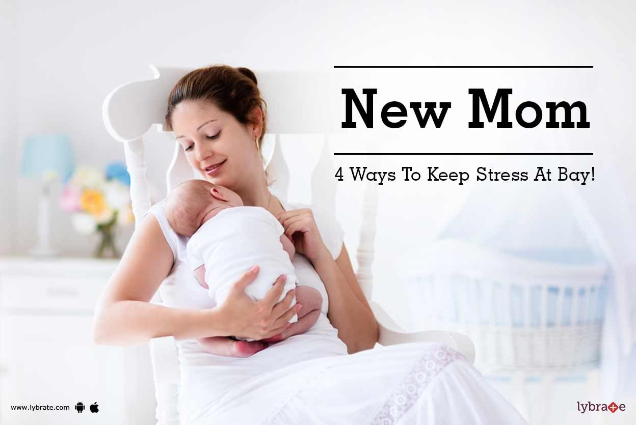 New Mom - 4 Ways To Keep Stress At Bay!
