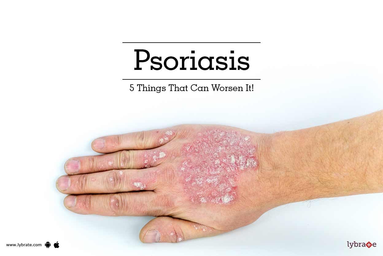 Psoriasis - 5 Things That Can Worsen It!
