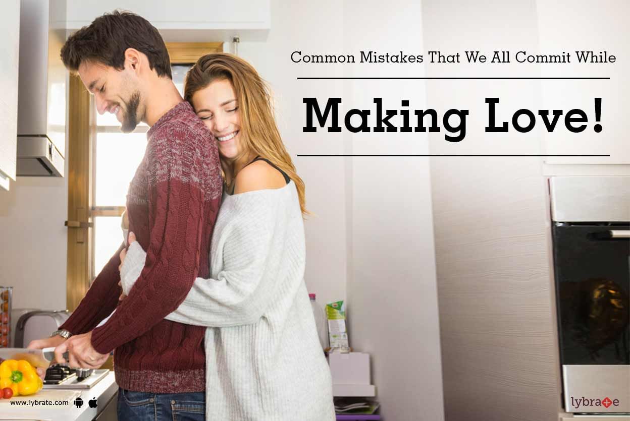 Common Mistakes That We All Commit While Making Love!