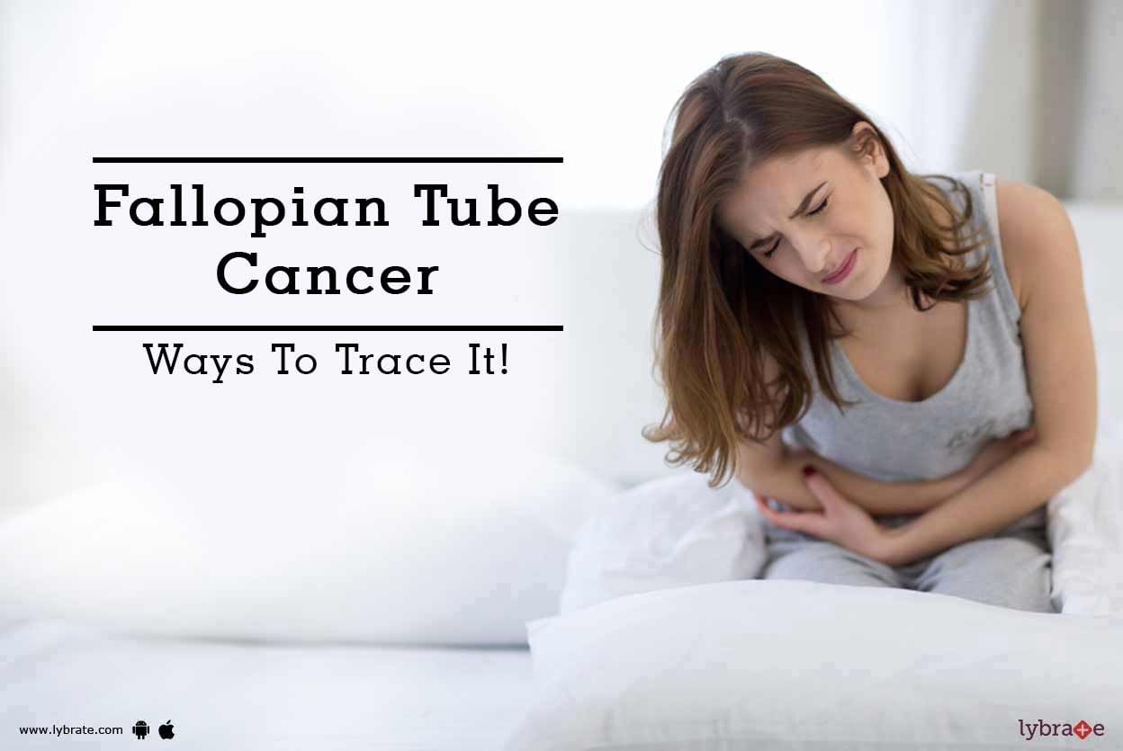 Fallopian Tube Cancer - Ways To Trace It!