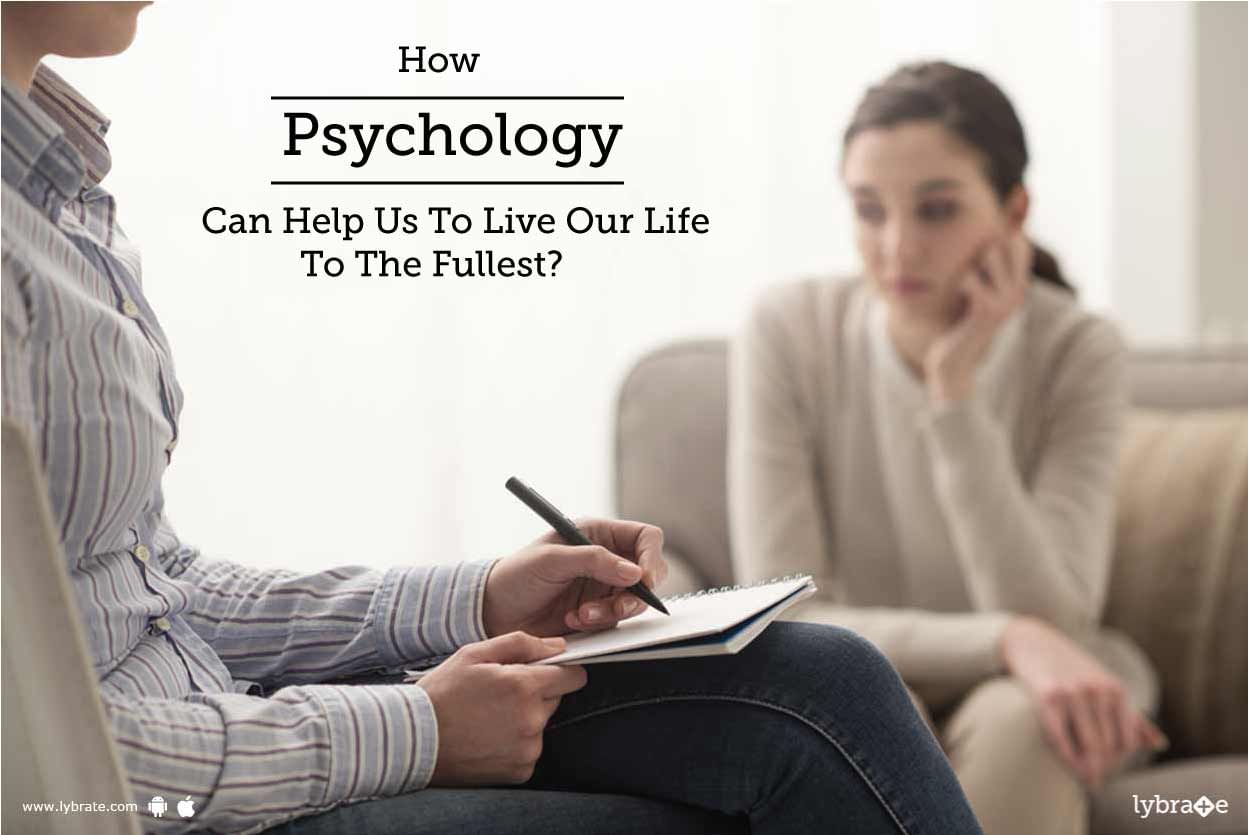 How Psychology Can Help Us To Live Our Life To The Fullest?