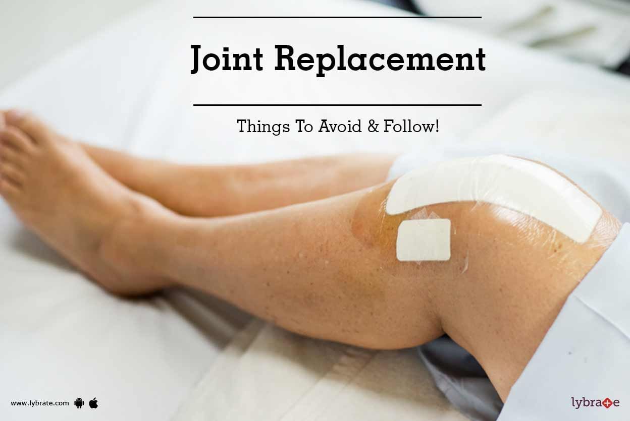 Joint Replacement - Things To Avoid & Follow!