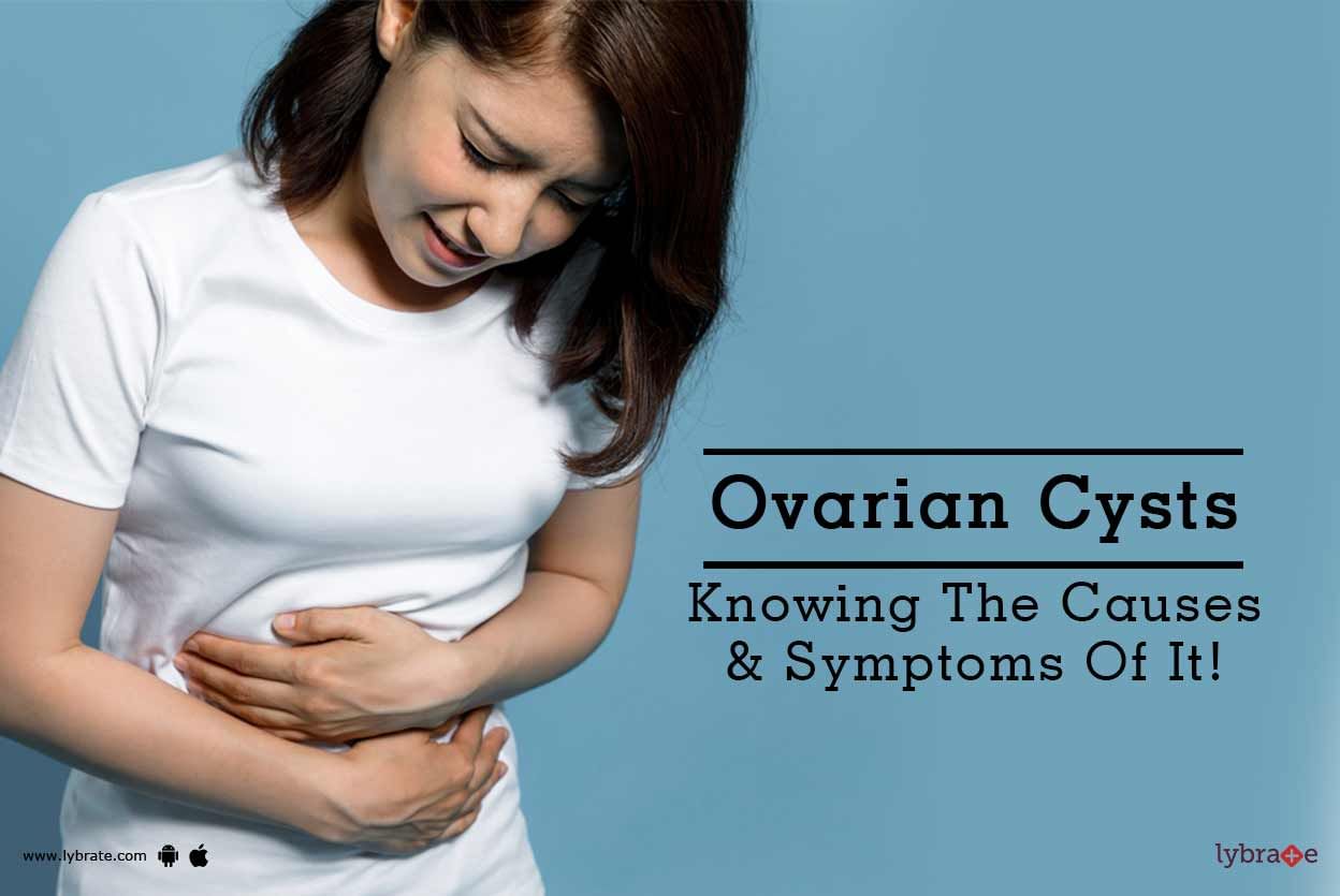 Ovarian Cysts - Knowing The Causes & Symptoms Of It!