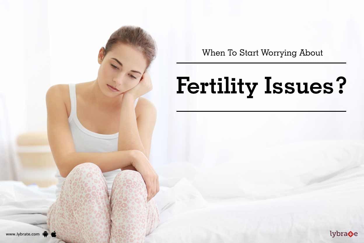 When To Start Worrying About Fertility Issues?