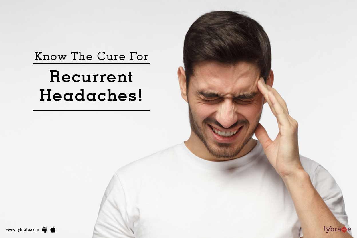 Know The Cure For Recurrent Headaches!