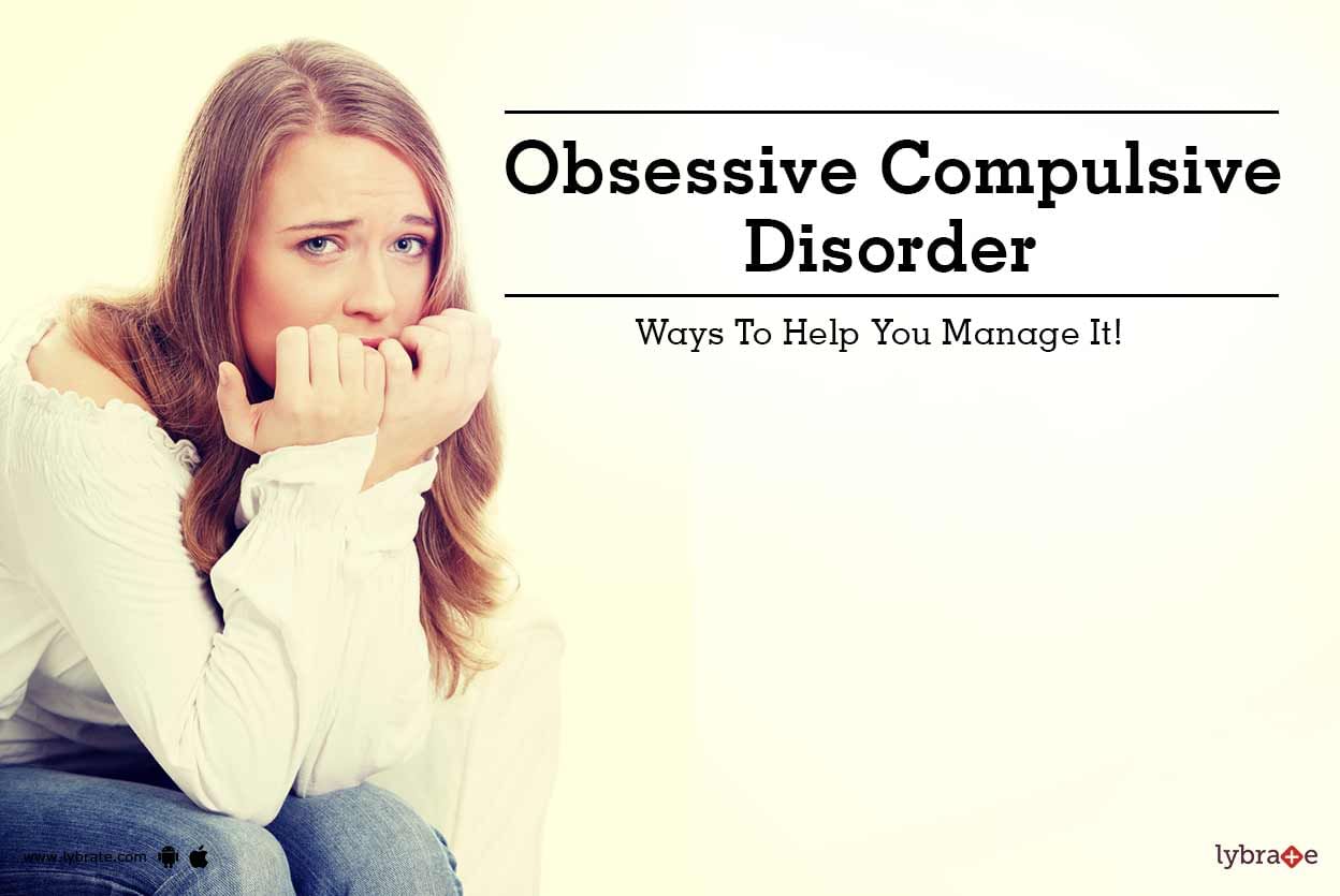 Obsessive Compulsive Disorder -  Ways To Help You Manage It!