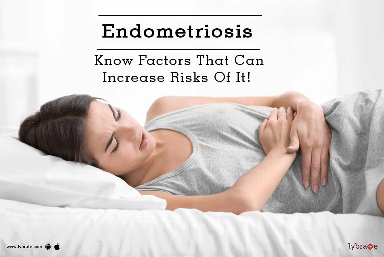 Endometriosis - Know Factors That Can Increase Risks Of It!