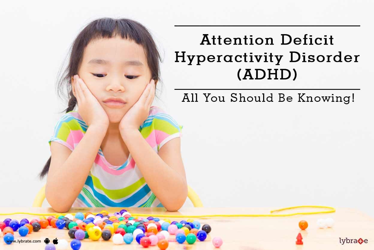 Attention Deficit Hyperactivity Disorder (ADHD) - All You Should Be Knowing!