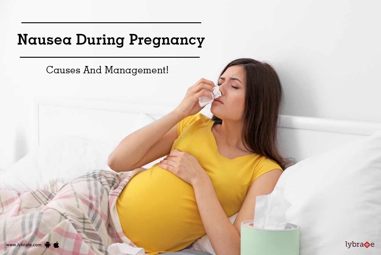 Nausea During Pregnancy - Causes And Management!