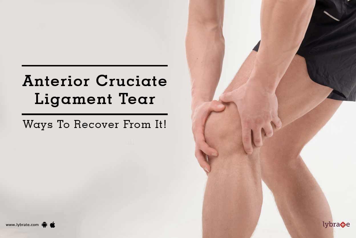 Anterior Cruciate Ligament Tear - Ways To Recover From It!