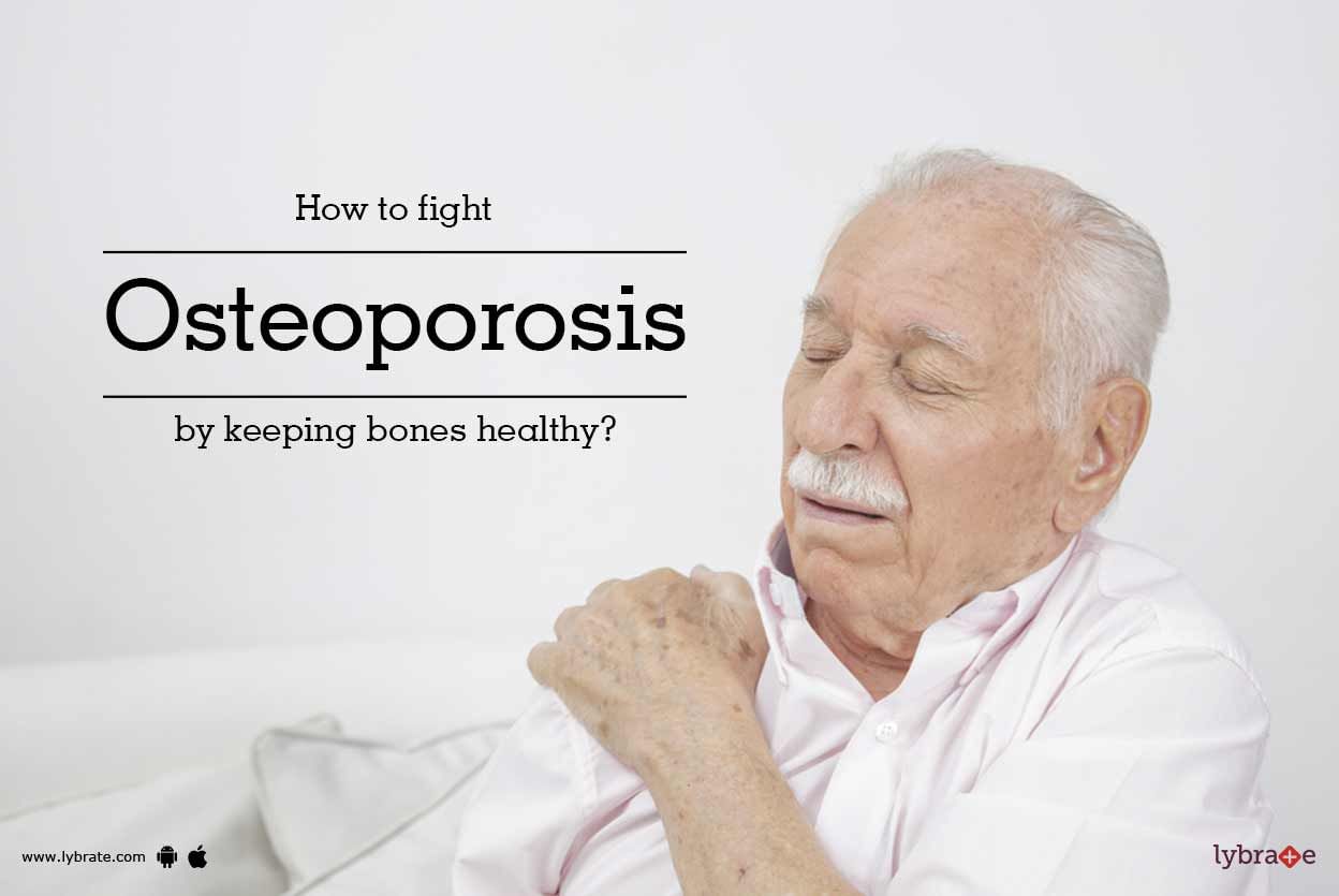 How to fight osteoporosis by keeping bones healthy?