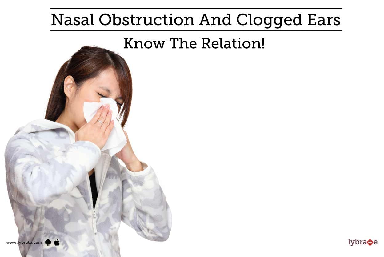 Nasal Obstruction And Clogged Ears - Know The Relation!
