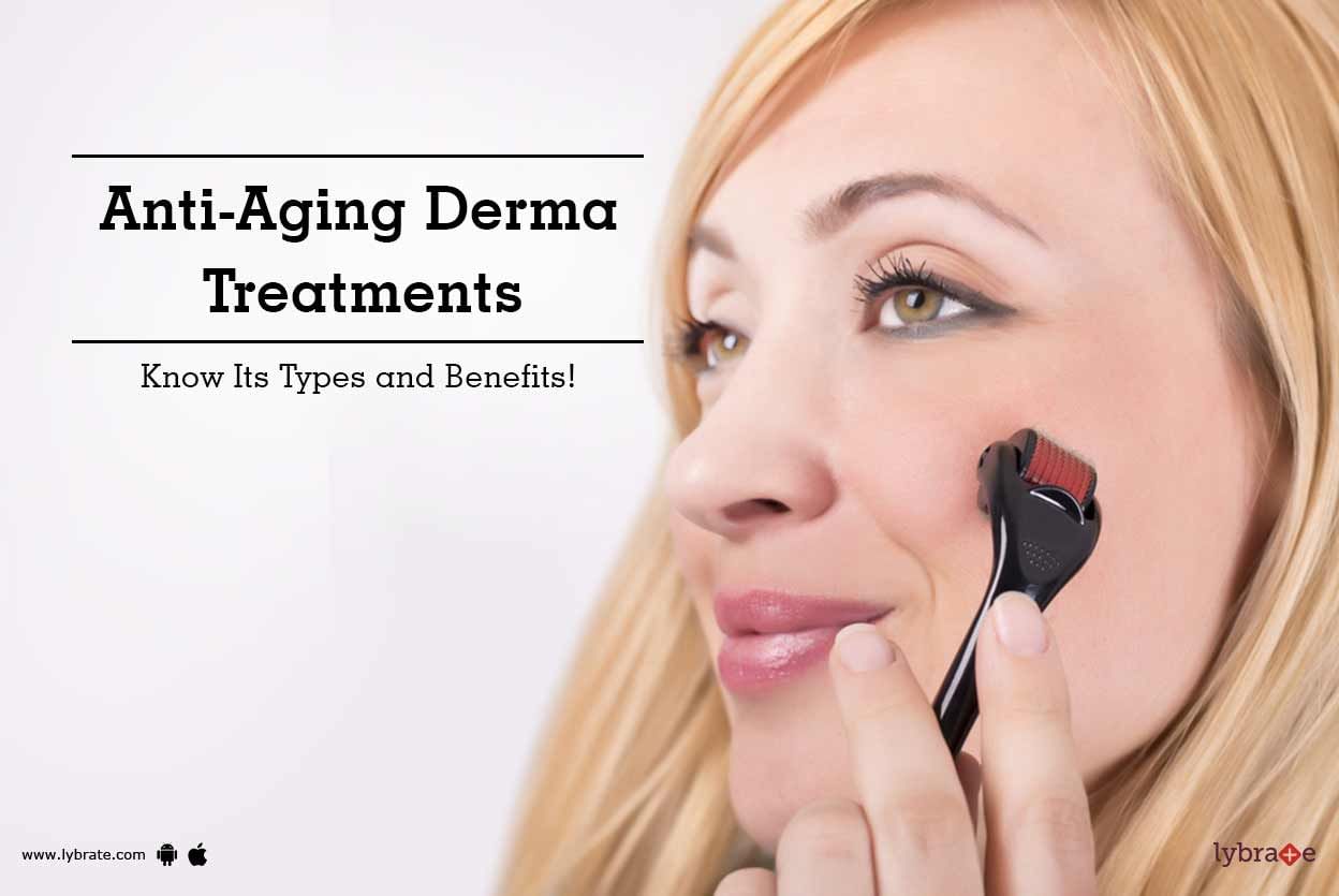Anti-Aging Derma Treatments- Know Its Types and Benefits!