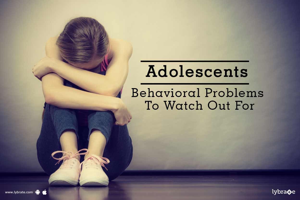 Adolescents - Behavioral Problems To Watch Out For