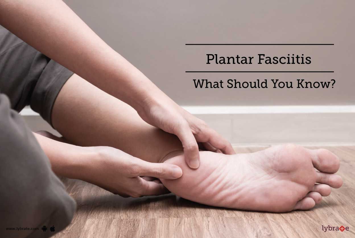 Plantar Fasciitis - What Should You Know?