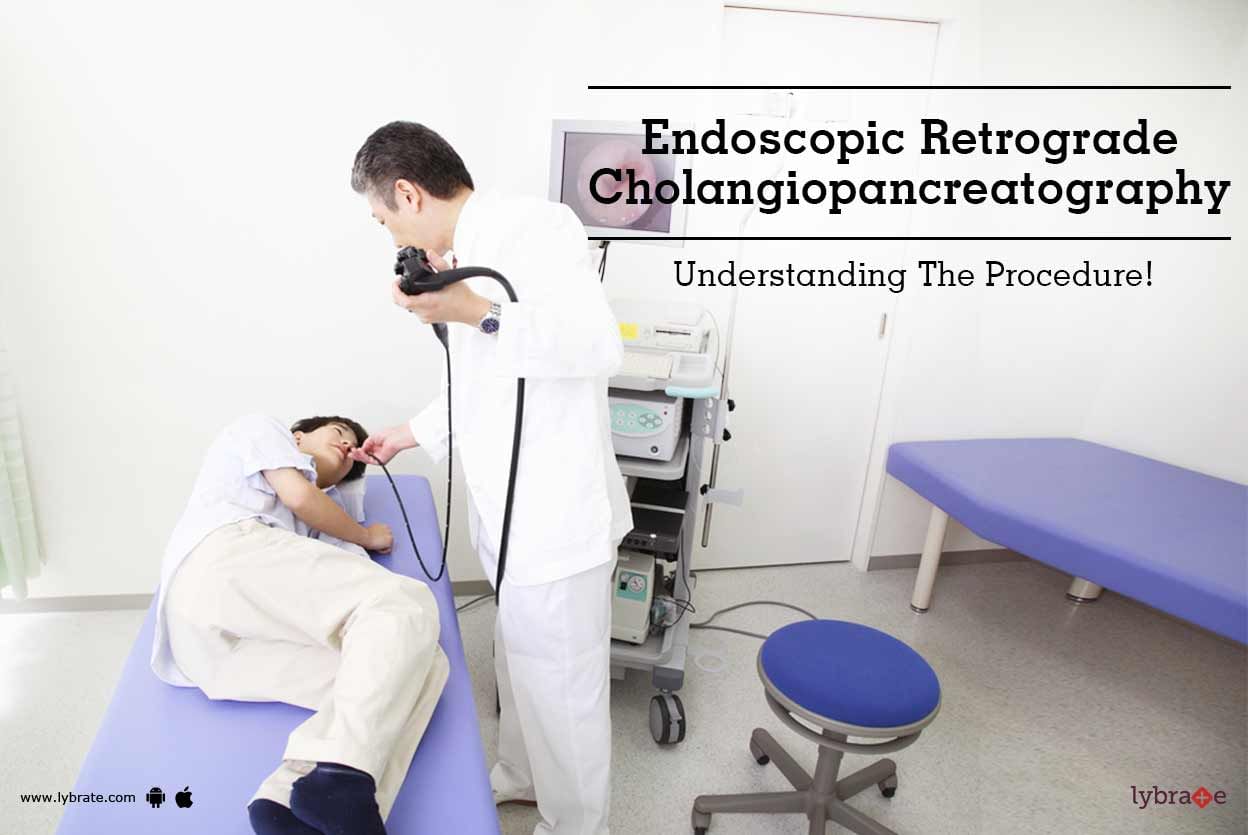 Endoscopic Retrograde Cholangiopancreatography - Understanding The Procedure!