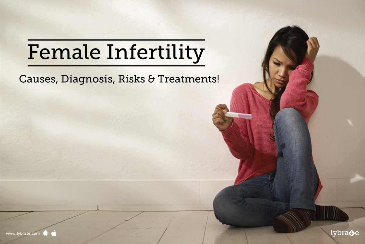 Female Infertility - Causes, Diagnosis, Risks & Treatments!