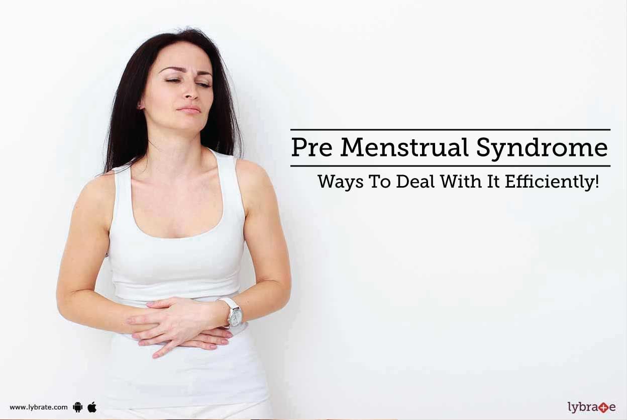 Pre Menstrual Syndrome - Ways To Deal With It Efficiently!