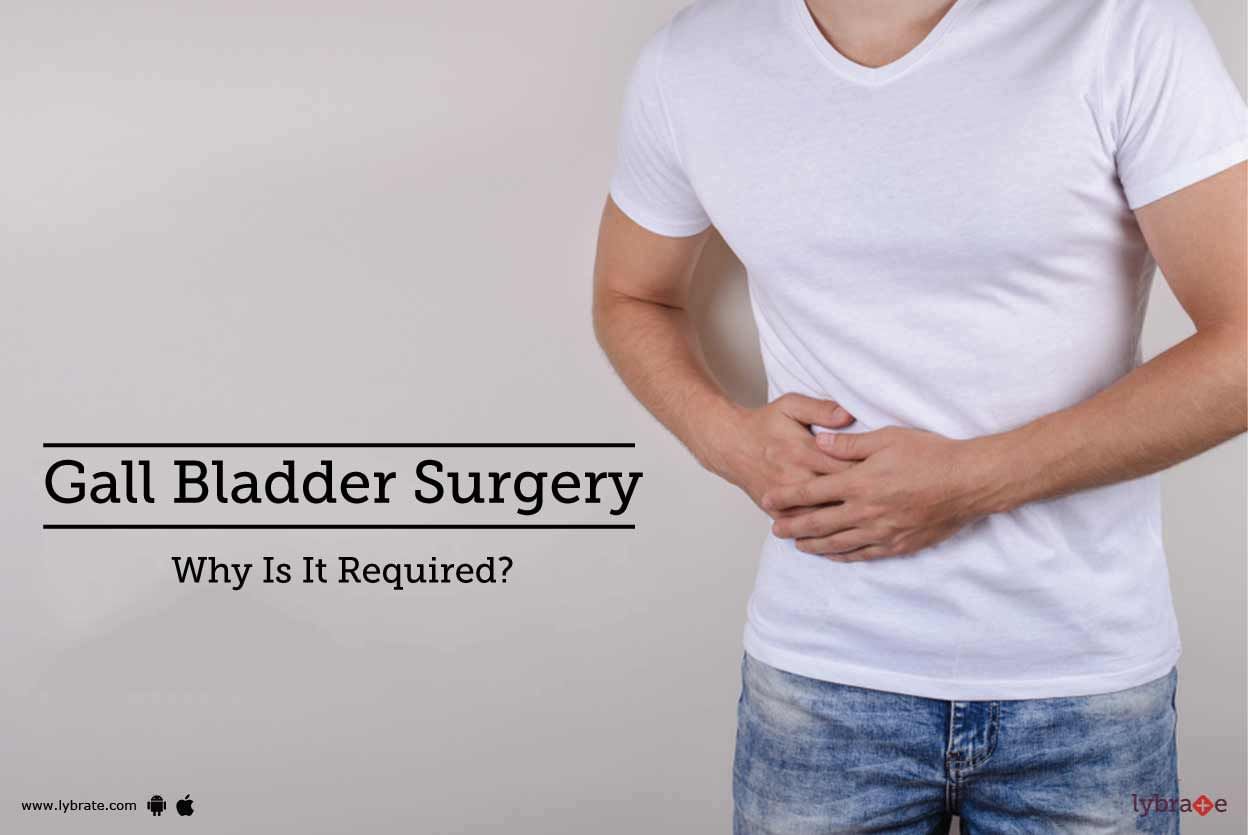 Gall Bladder Surgery - Why Is It Required?