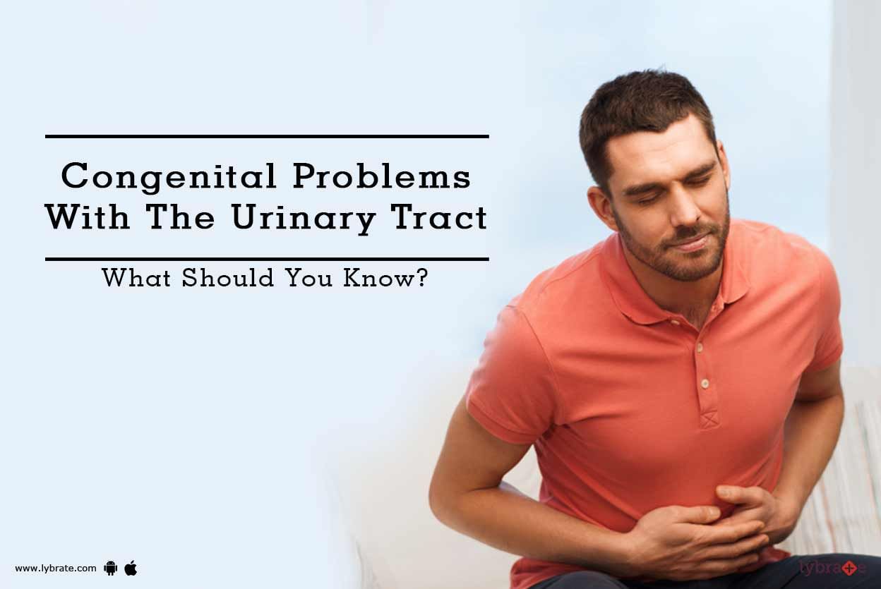 Congenital Problems With The Urinary Tract - What Should You Know?