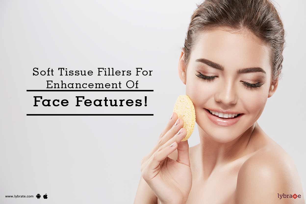 Soft Tissue Fillers For Enhancement Of Face Features!