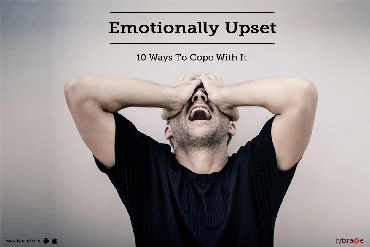 Emotionally Upset - 10 Ways To Cope With It!
