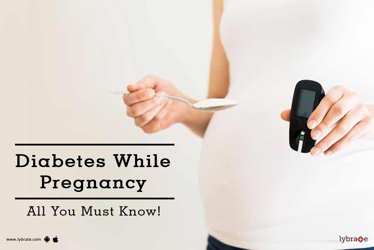 Diabetes While Pregnancy - All You Must Know!