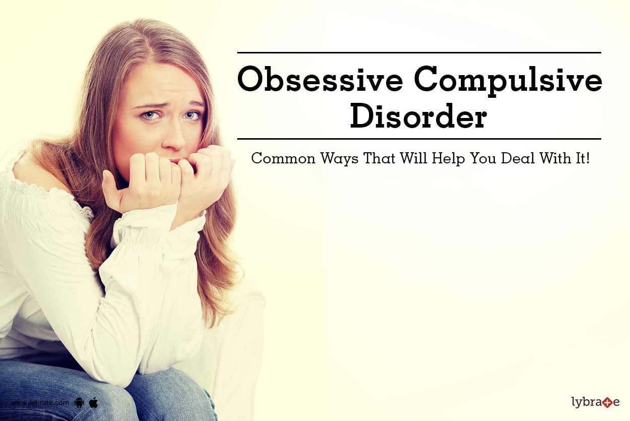 Obsessive Compulsive Disorder - Common Ways That Will Help You Deal With It!