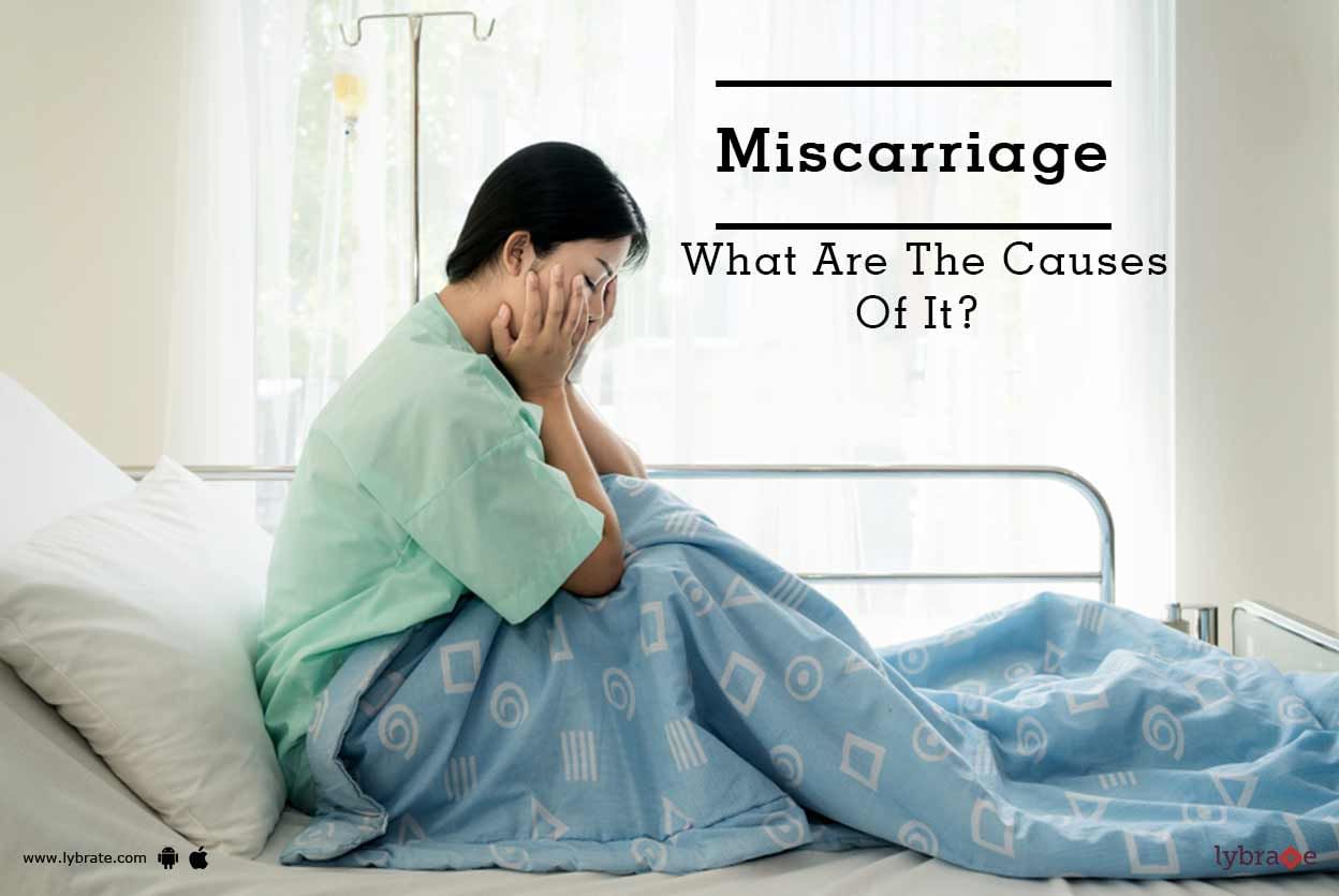 Miscarriage - What Are The Causes Of It?