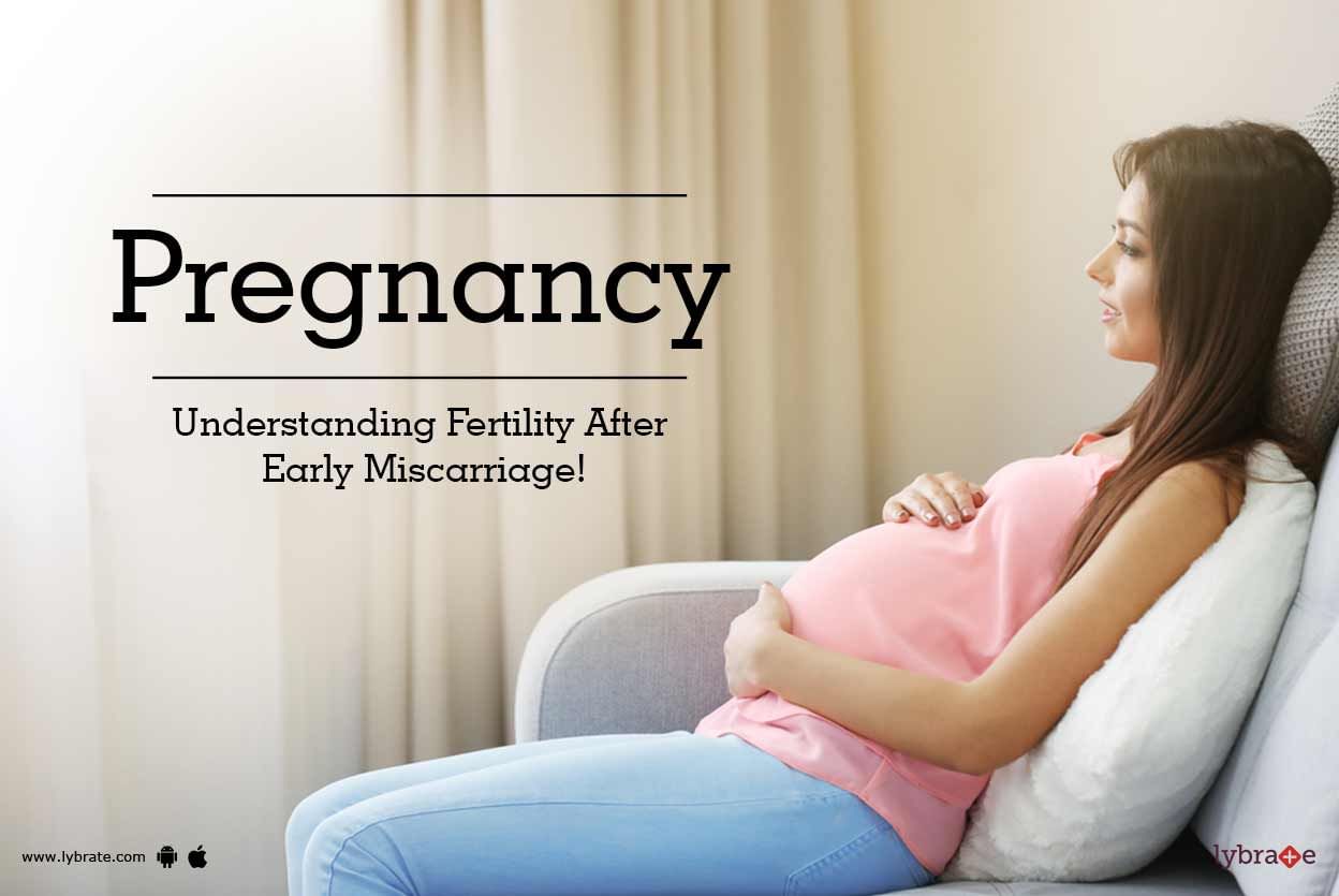 Pregnancy - Understanding Fertility After Early Miscarriage!