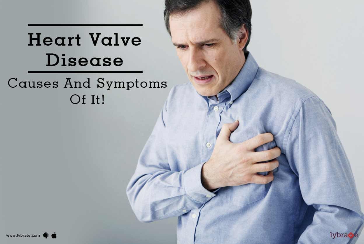 Heart Valve Disease: Causes And Symptoms Of It!