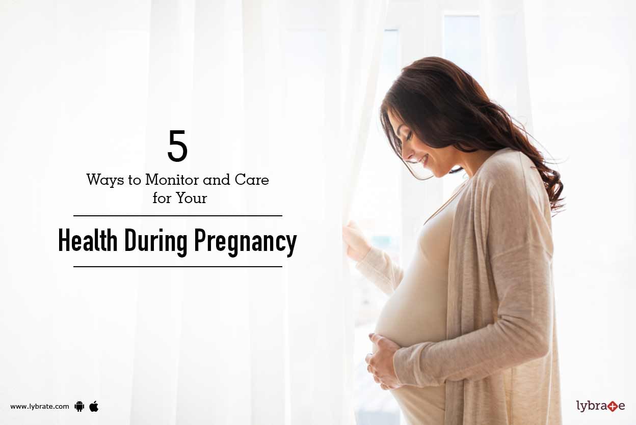 5 Ways to Monitor and Care for Your Health During Pregnancy
