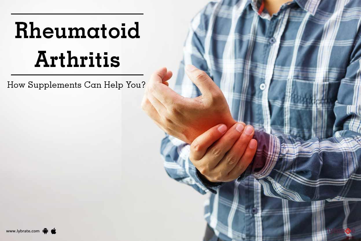 Rheumatoid Arthritis - How Supplements Can Help You?