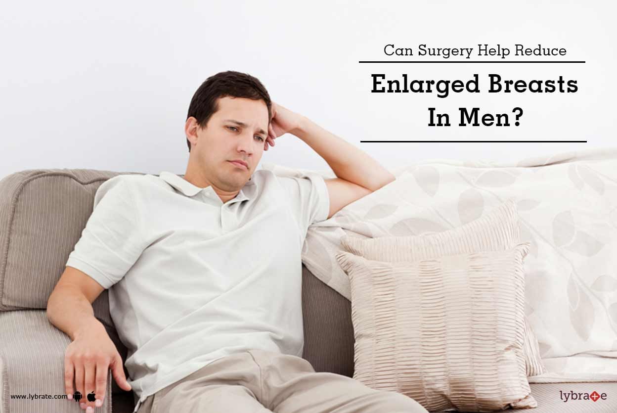 Can Surgery Help Reduce Enlarged Breasts In Men?