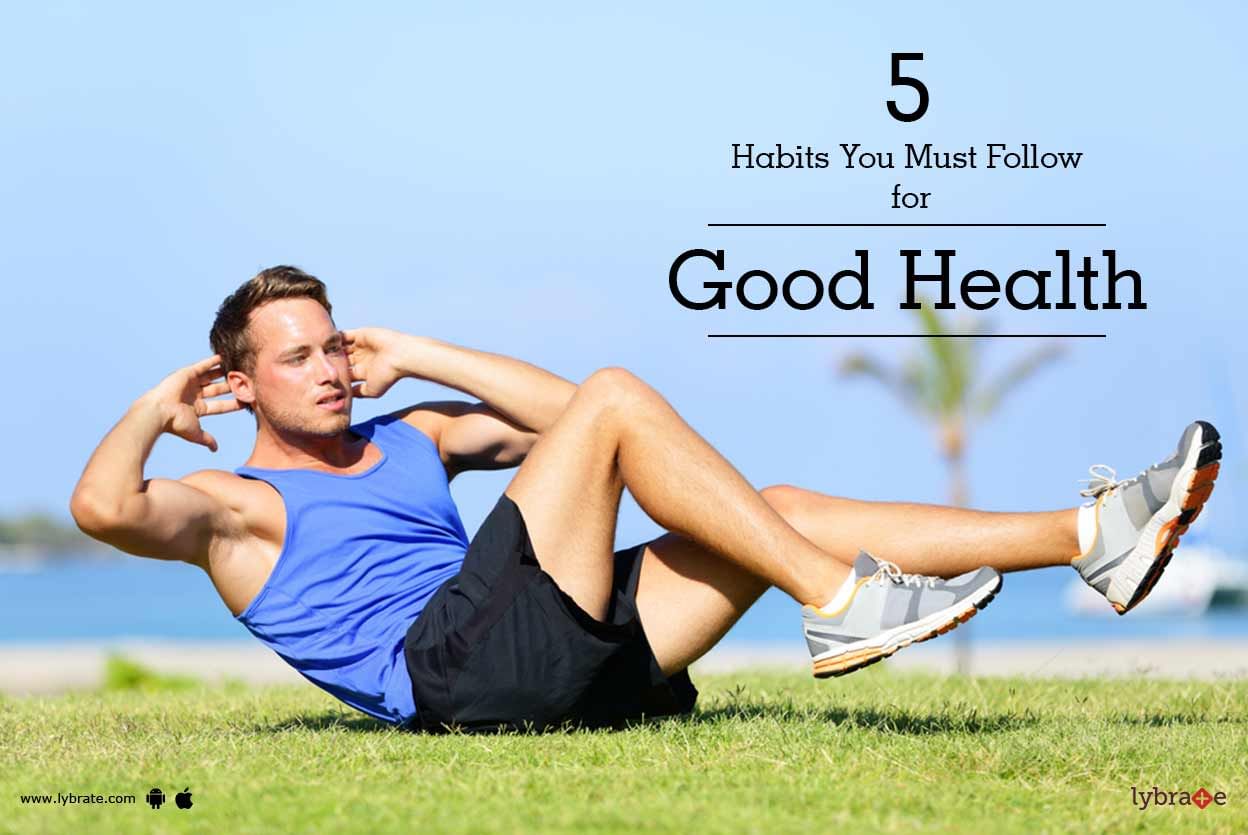 5 Habits You Must Follow for Good Health