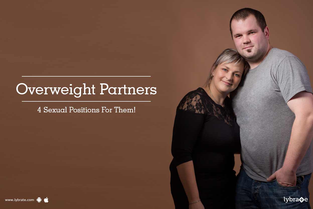 Overweight Partners: 4 Sexual Positions For Them! - By Dr. Rahman | Lybrate