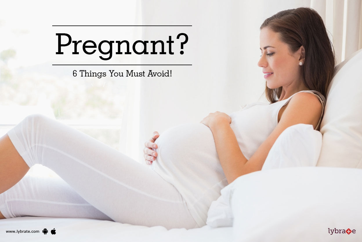 Pregnant? 6 Things You Must Avoid!