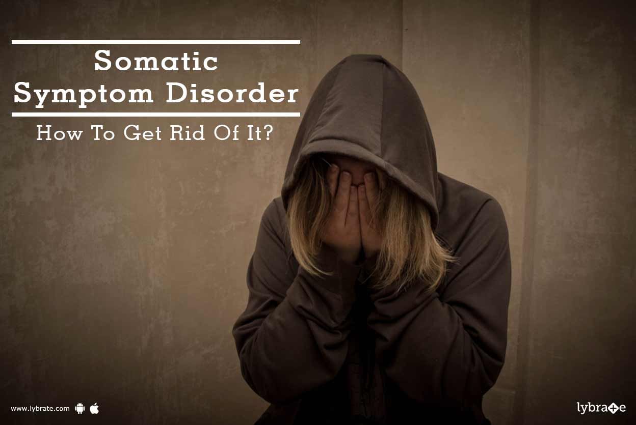 Somatic Symptom Disorder - How To Get Rid Of It?