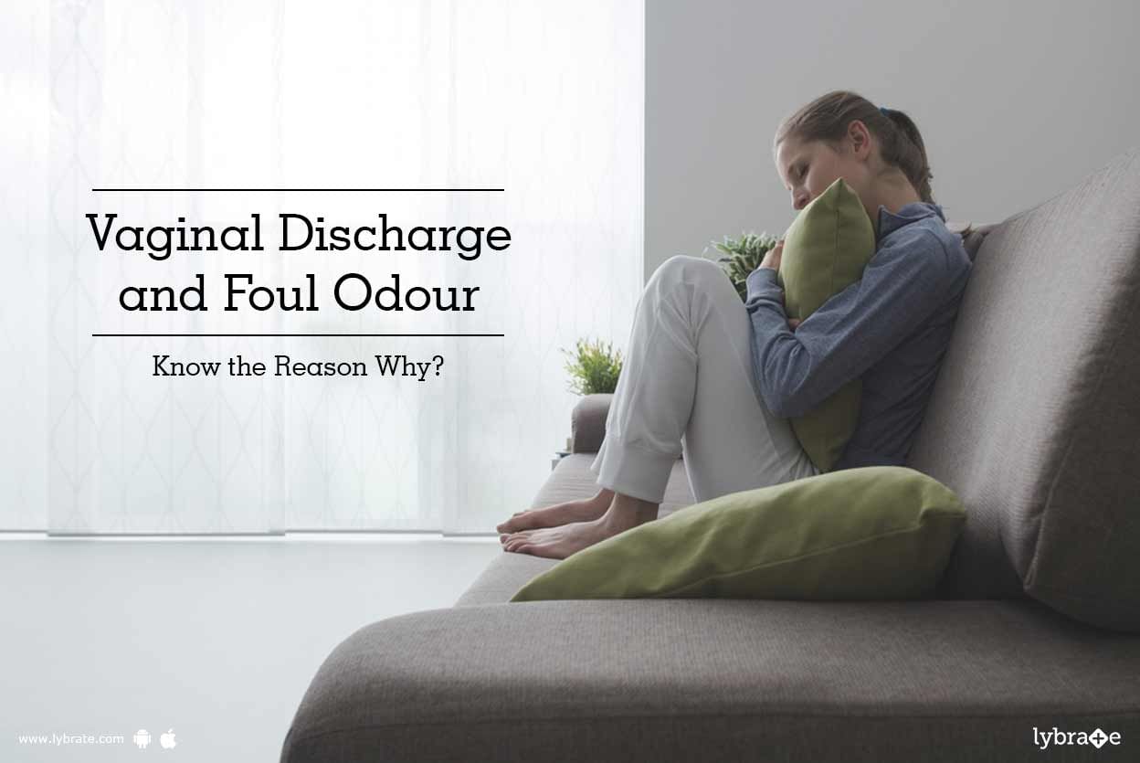 Vaginal Discharge and Foul Odour - Know the Reason Why?