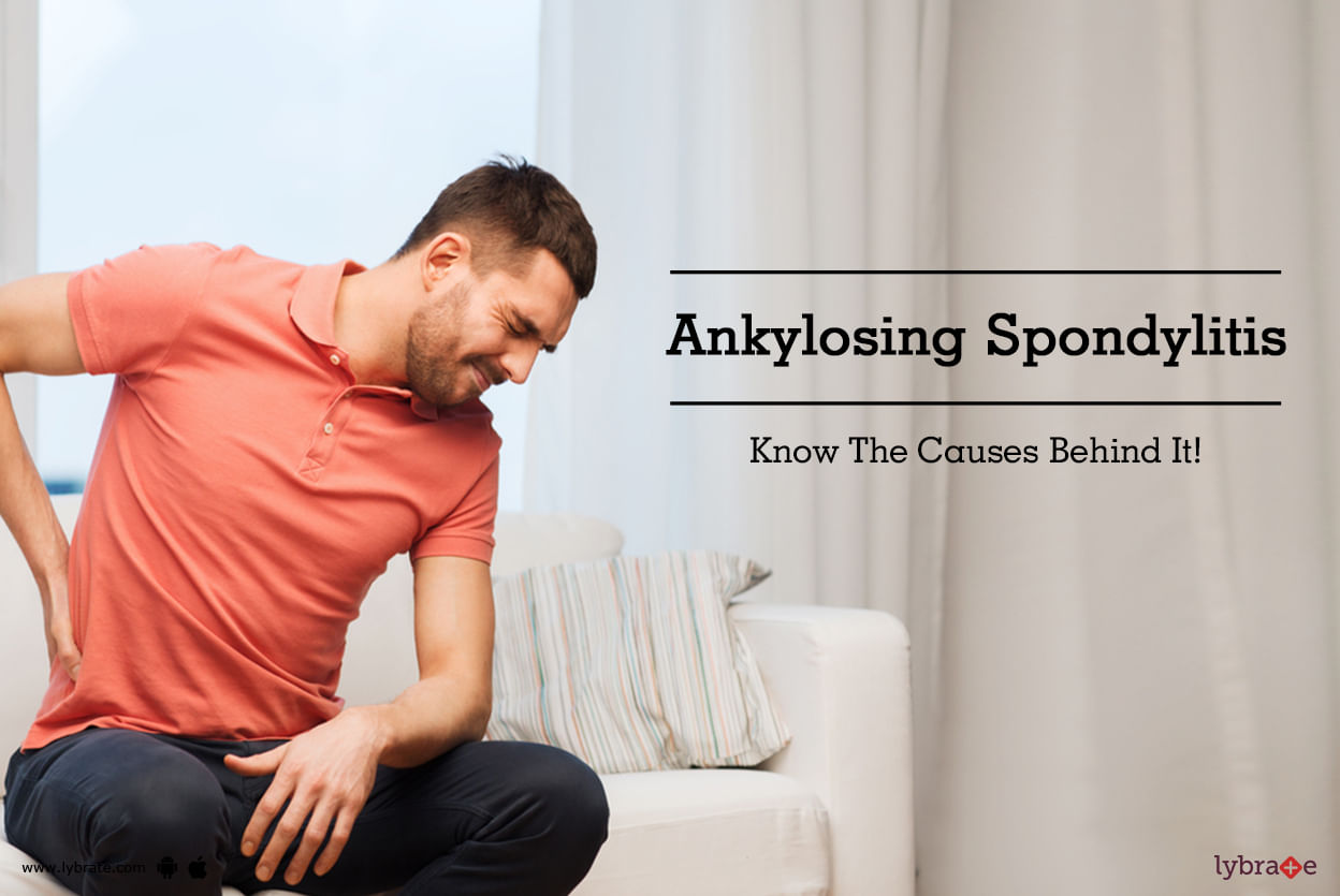 Ankylosing Spondylitis - Know The Causes Behind It!