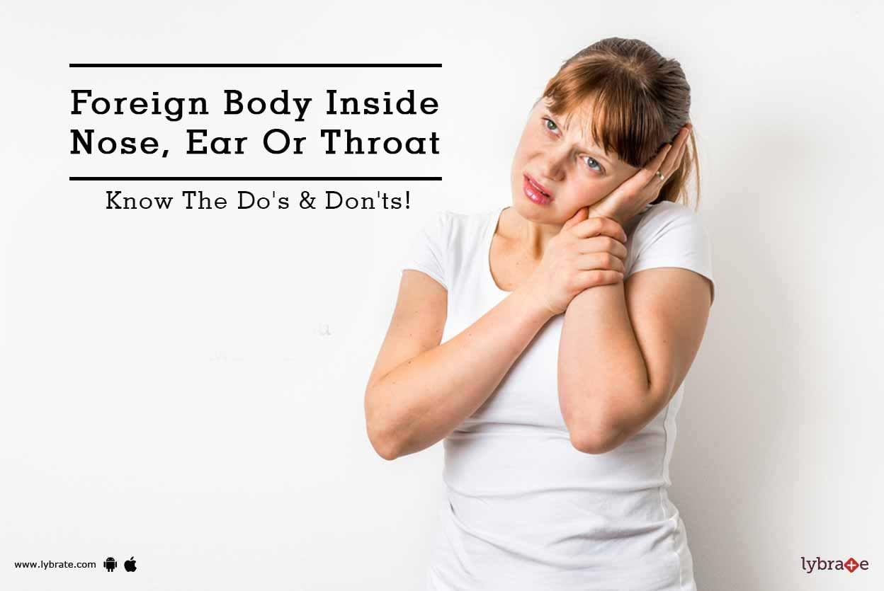 Foreign Body Inside Nose, Ear Or Throat - Know The Do's & Don'ts!