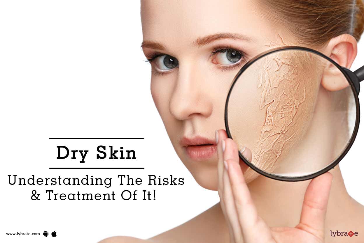 Dry Skin - Understanding The Risks & Treatment Of It!
